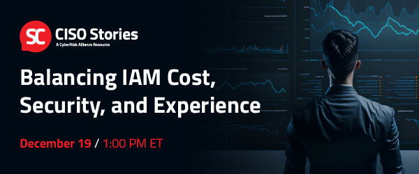 CISO Stories: Balancing IAM Cost, Security, and Experience