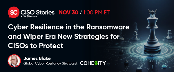 CISO Stories: Cyber Resilience in the Ransomware and Wiper Era New Strategies for CISOs to Protect